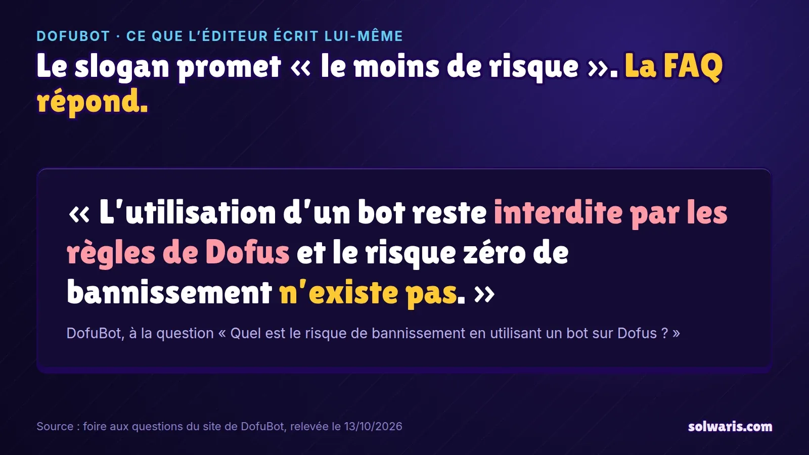 Citation de la foire aux questions de DofuBot : l’utilisation d’un bot reste interdite par les règles de Dofus et le risque zéro de bannissement n’existe pas